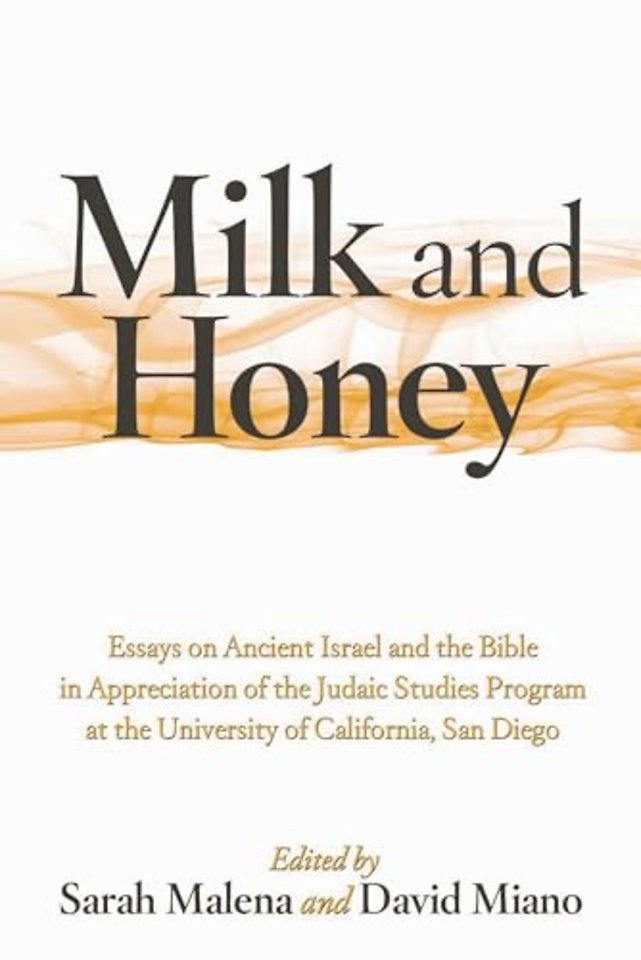 Milk and Honey – Essays on Ancient Israel and the Bible in Appreciation of the Judaic Studies Program at the University of California, San Diego