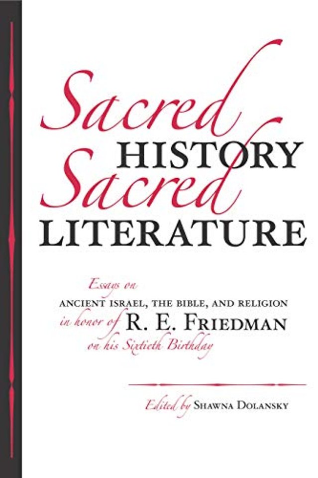 Sacred History, Sacred Literature – Essays on Ancient Israel, the Bible, and Religion in Honor of R. E. Friedman on His Sixtieth Birthday