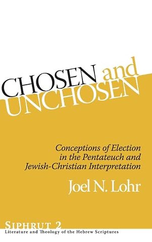 Chosen and Unchosen – Conceptions of Election in the Pentateuch and Jewish–Christian Interpretation