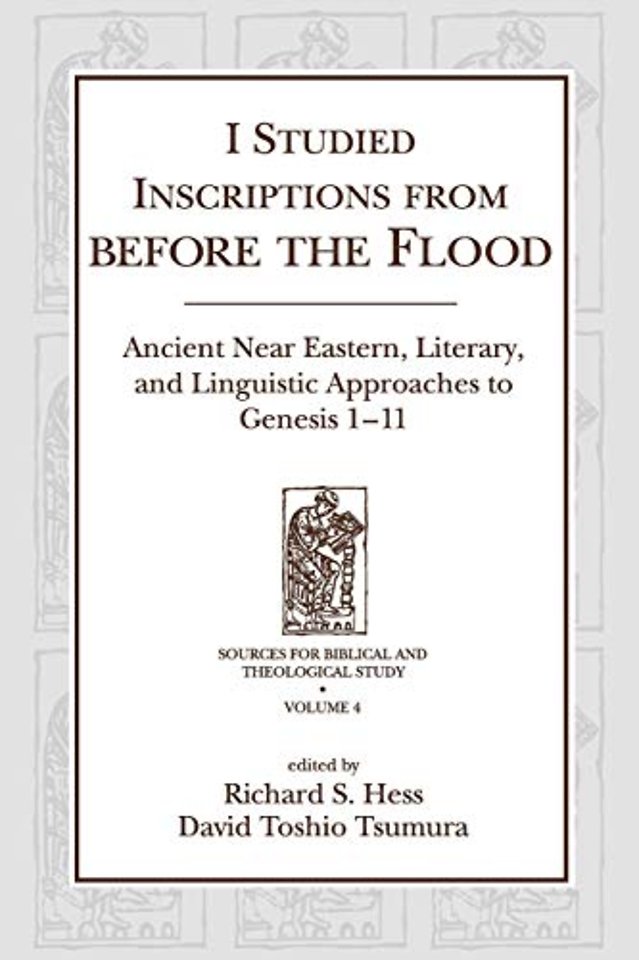 I Studied Inscriptions from Before the Flood – Ancient Near Eastern, Literary, and Linguistic Approaches to Genesis 1–11
