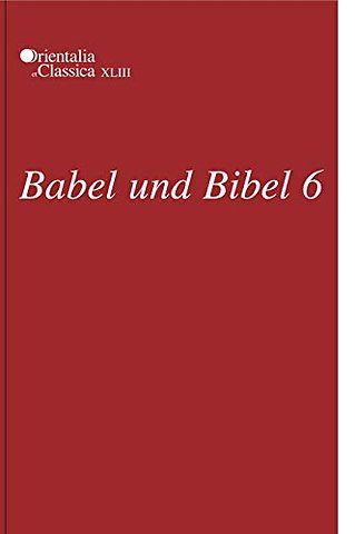 Babel und Bibel 6 – Annual of Ancient Near Eastern, Old Testament, and Semitic Studies