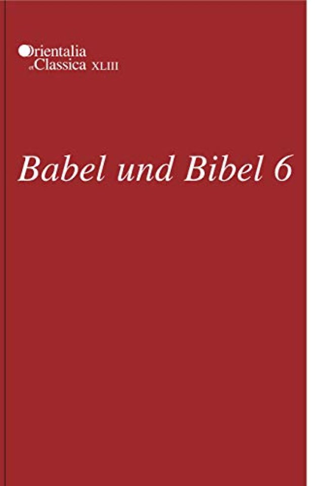 Babel und Bibel 6 – Annual of Ancient Near Eastern, Old Testament, and Semitic Studies