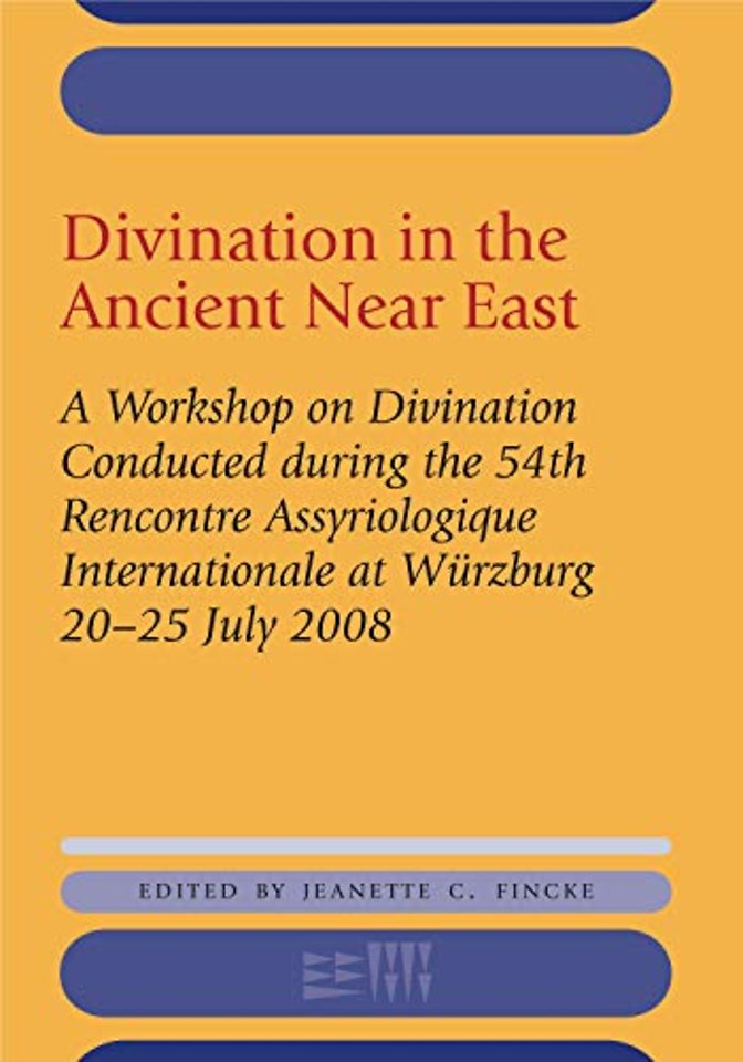 Divination in the Ancient Near East – A Workshop on Divination Conducted during the 54th Recontre Assyriologique Internationale, Würzburg, 2008