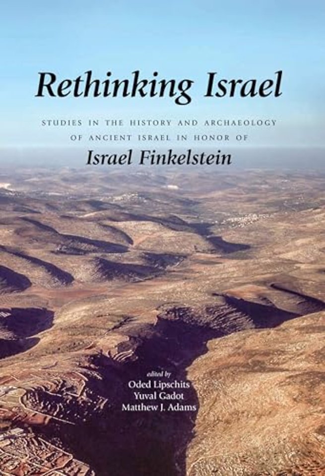 Rethinking Israel – Studies in the History and Archaeology of Ancient Israel in Honor of Israel Finkelstein