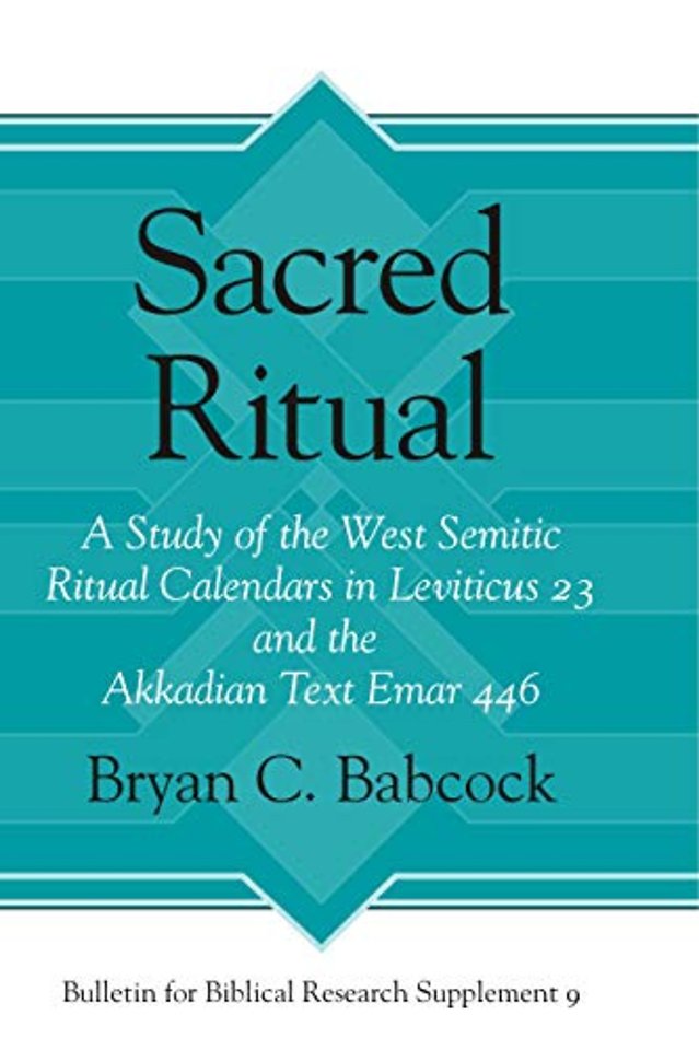 Sacred Ritual – A Study of the West Semitic Ritual Calendars in Leviticus 23 and the Akkadian Text Emar 446