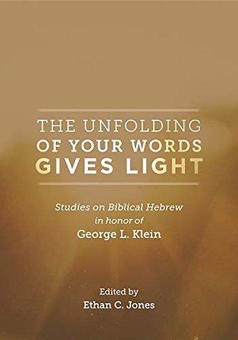 The Unfolding of Your Words Gives Light – Studies on Biblical Hebrew in Honor of George L. Klein