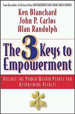 The 3 Keys to Empowerment: Release the Power Within People for Astonishing Results