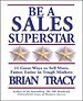 Be A Sales Superstar! 21 Great Ways to Sell More, Faster, Easier in Tough Markets