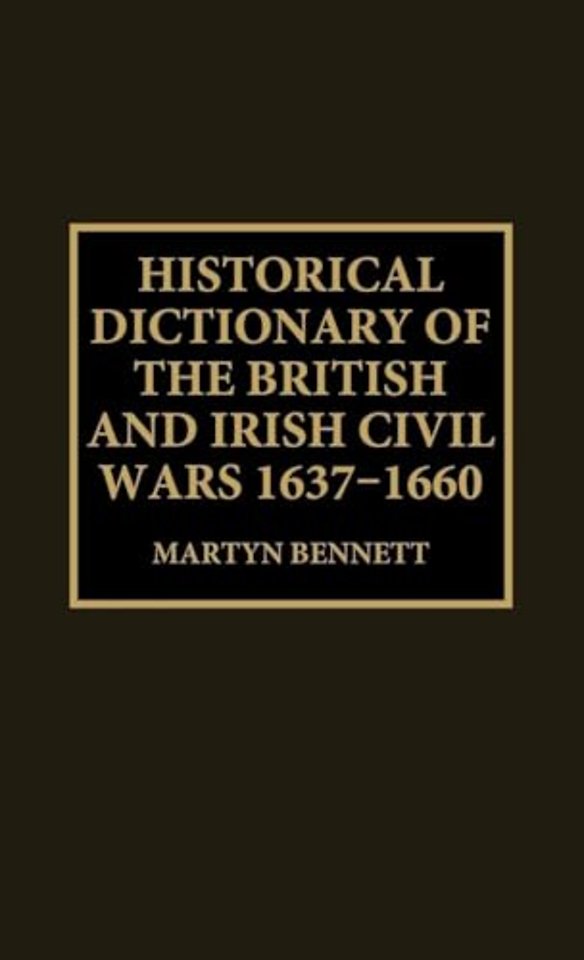 Historical Dictionary of the British and Irish Civil Wars, 1637-1660