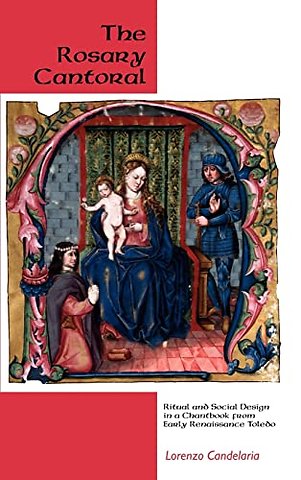Rosary Cantoral – Ritual and Social Design in a Chantbook from Early Renaissance Toledo