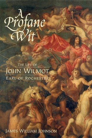 Profane Wit – The Life of John Wilmot, Earl of Rochester