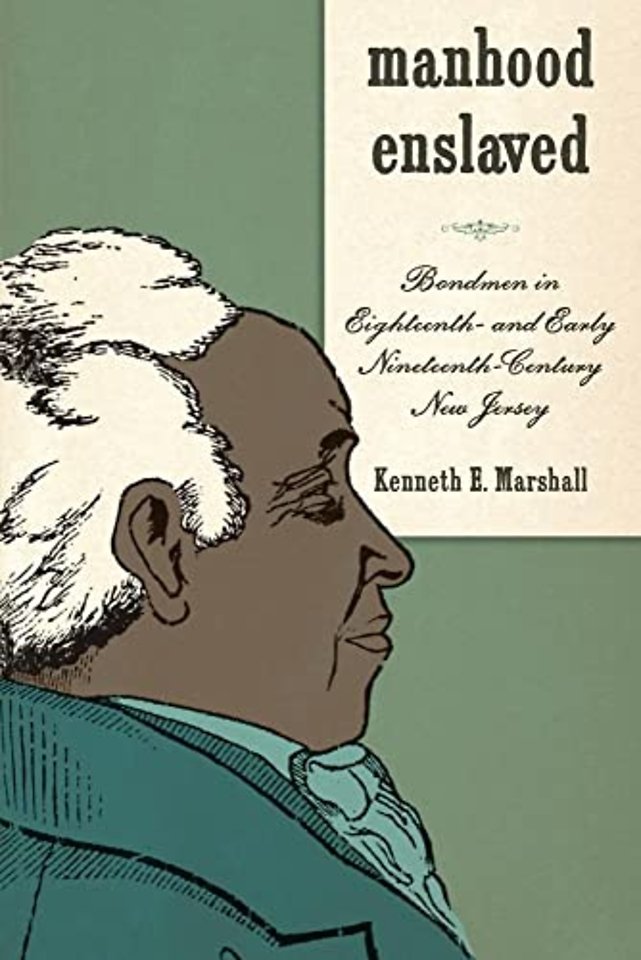 Manhood Enslaved – Bondmen in Eighteenth– and Early Nineteenth–Century New Jersey
