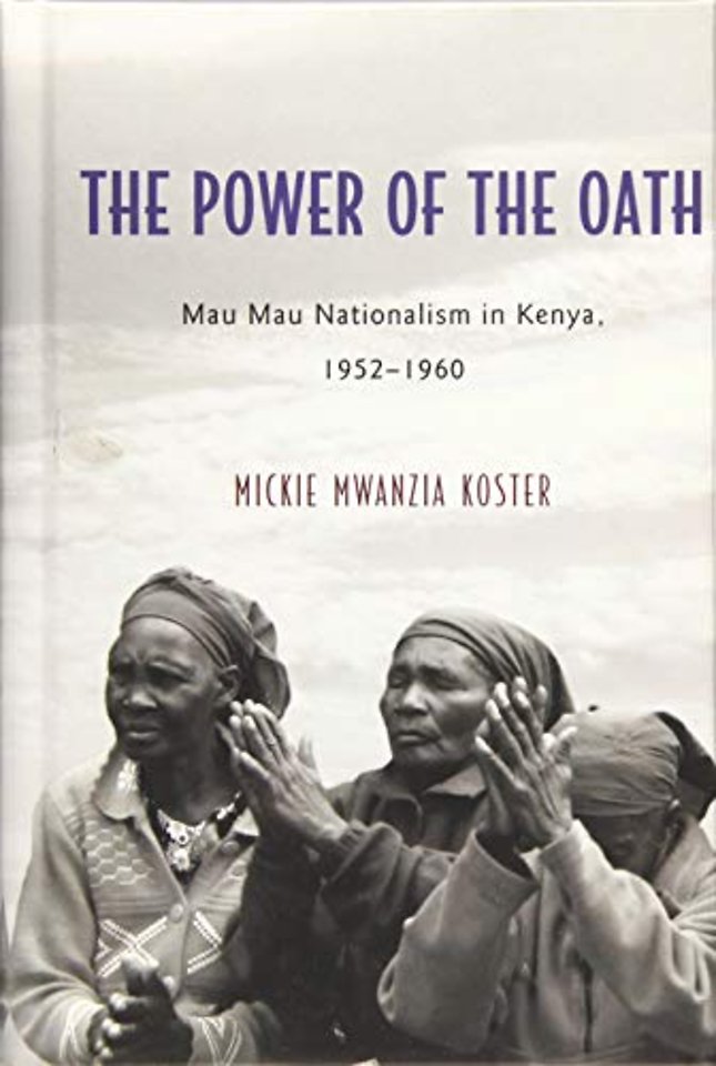 The Power of the Oath – Mau Mau Nationalism in Kenya, 1952–1960
