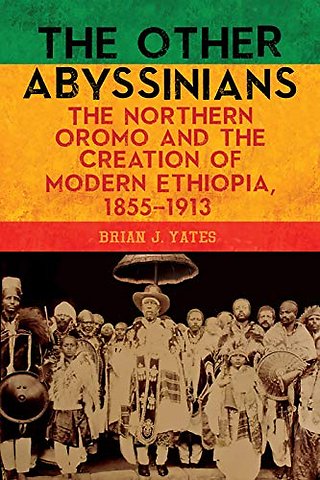 Other Abyssinians – The Northern Oromo and the Creation of Modern Ethiopia, 1855–1913