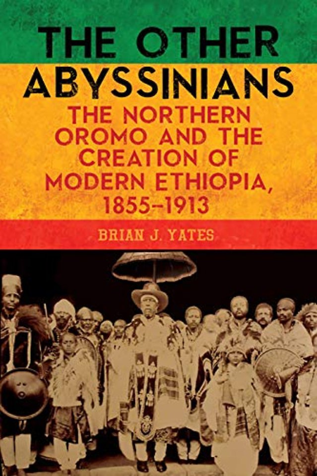 Other Abyssinians – The Northern Oromo and the Creation of Modern Ethiopia, 1855–1913