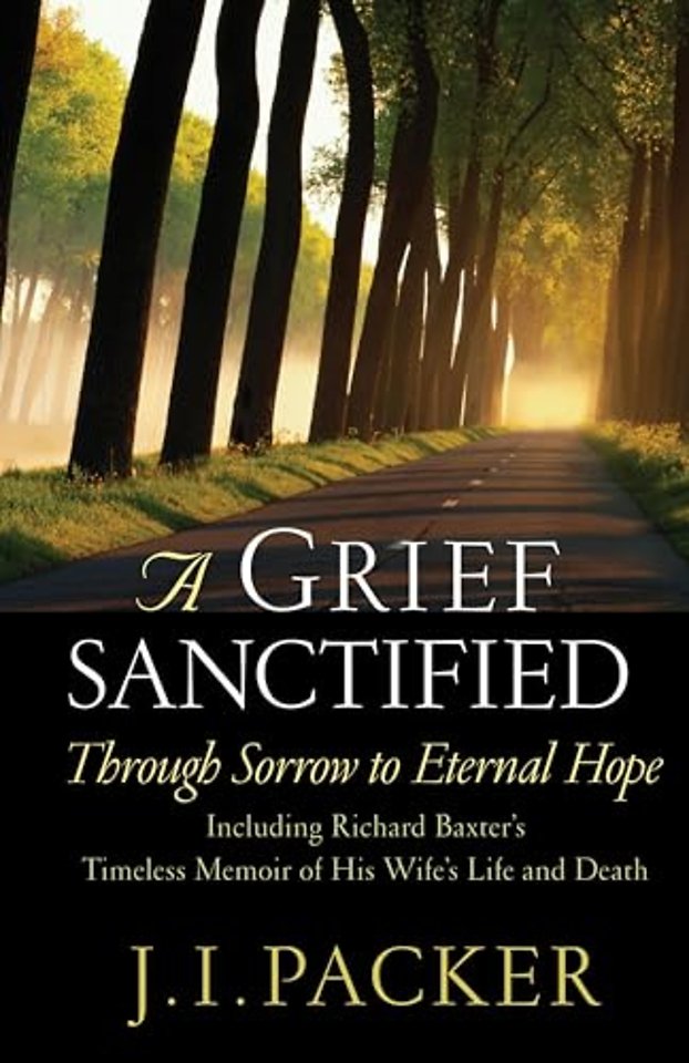 A Grief Sanctified (Including Richard Baxter`s T – Through Sorrow to Eternal Hope