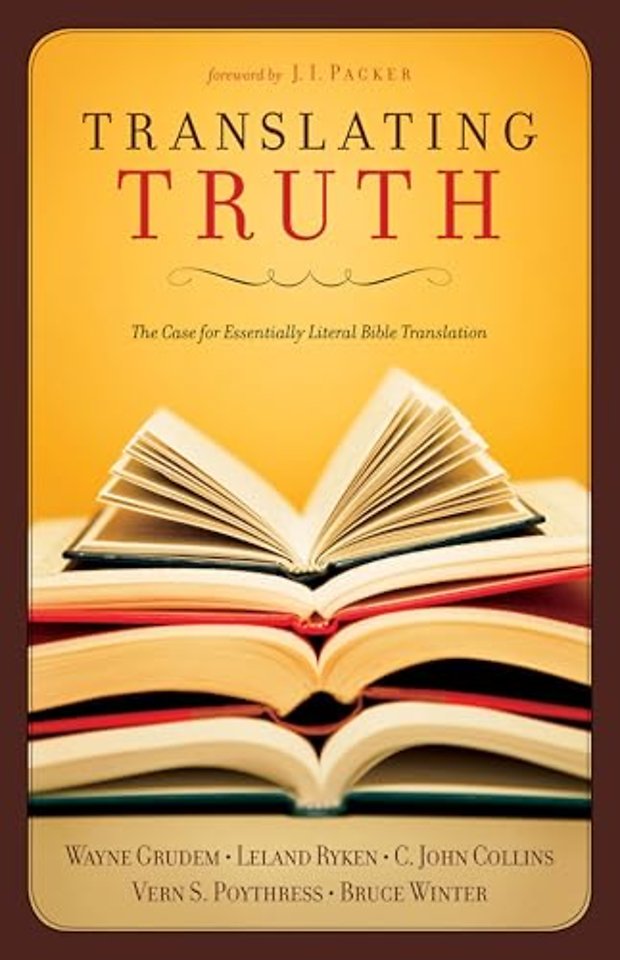 Translating Truth – The Case for Essentially Literal Bible Translation