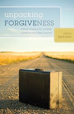 Unpacking Forgiveness – Biblical Answers for Complex Questions and Deep Wounds
