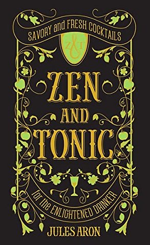 Zen and Tonic – Savory and Fresh Cocktails for the Enlightened Drinker