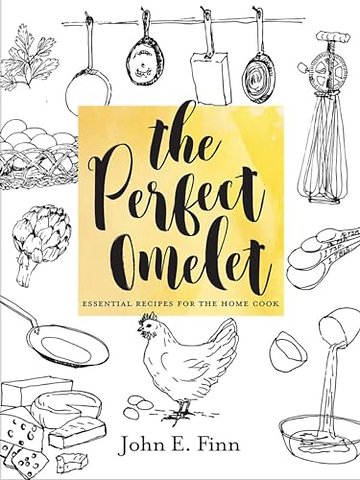 The Perfect Omelet – Essential Recipes for the Home Cook