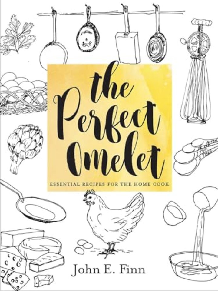 The Perfect Omelet – Essential Recipes for the Home Cook