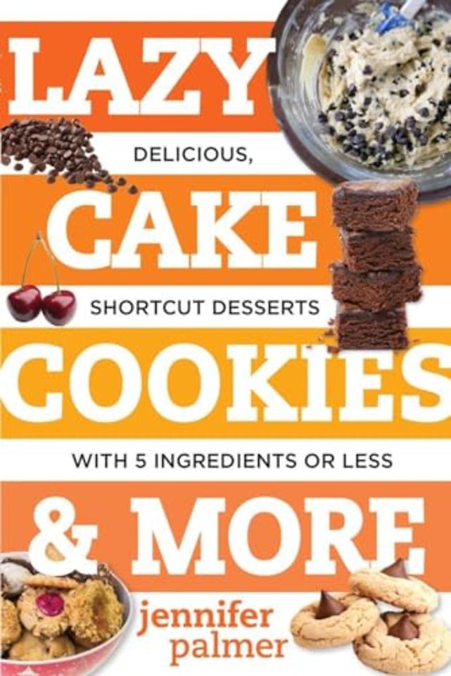 Lazy Cake Cookies & More – Delicious, Shortcut Desserts with 5 Ingredients or Less