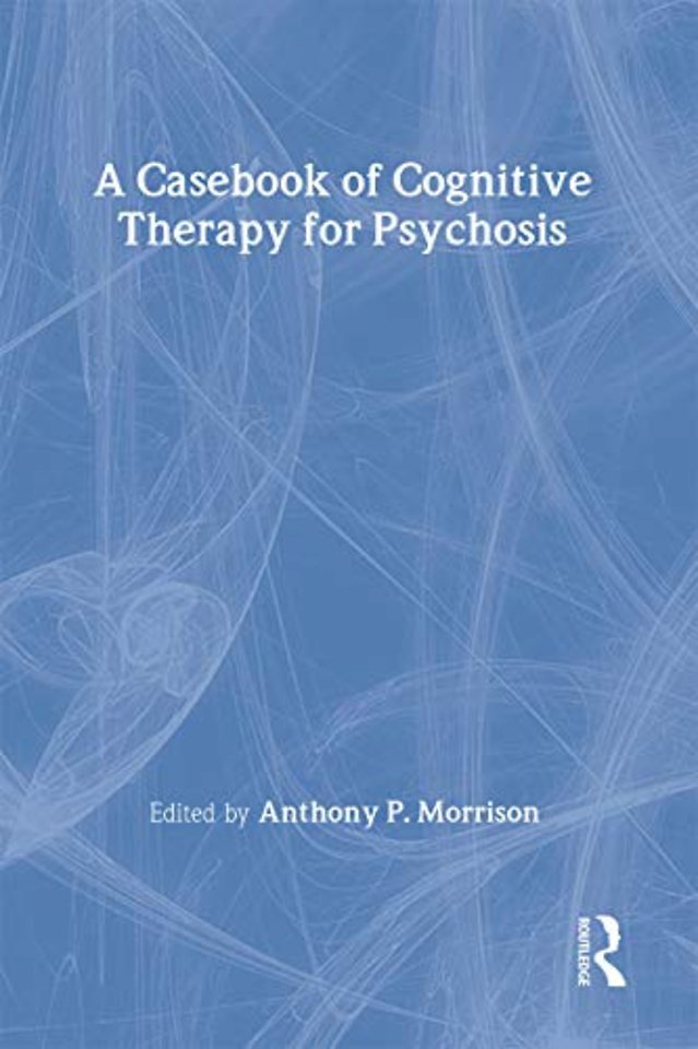Casebook of Cognitive Therapy for Psychosis