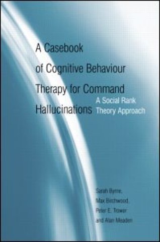 Casebook of Cognitive Behaviour Therapy for Command Hallucinations