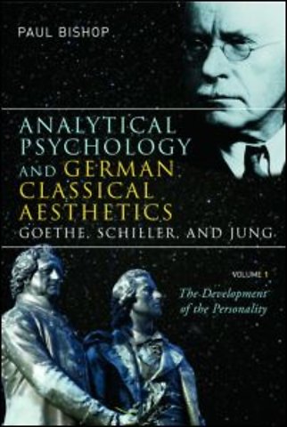 Analytical Psychology and German Classical Aesthetics: Goethe, Schiller, and Jung, Volume 1