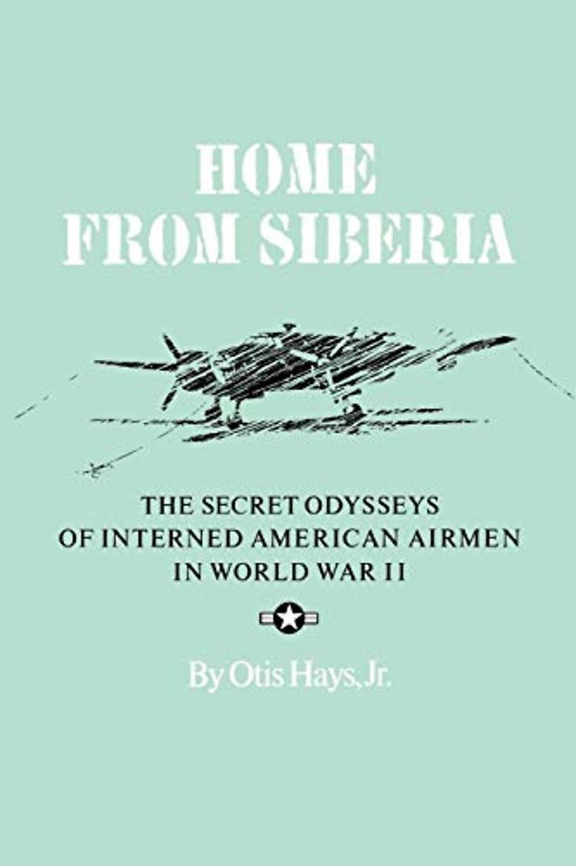 Home From Siberia – The Secret Odysseys of Interned American Airmen in World War II
