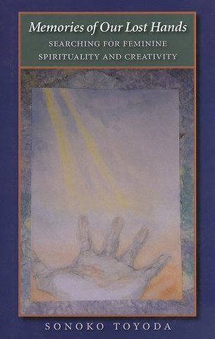 Memories of Our Lost Hands – Searching for Feminine Spirituality and Creativity