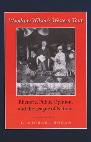 Woodrow Wilson`s Western Tour – Rhetoric, Public Opinion, and the League of Nations