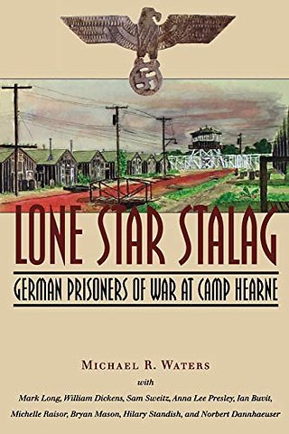 Lone Star Stalag – German Prisoners of War at Camp Hearne