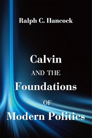 Calvin and the Foundations of Modern Politics