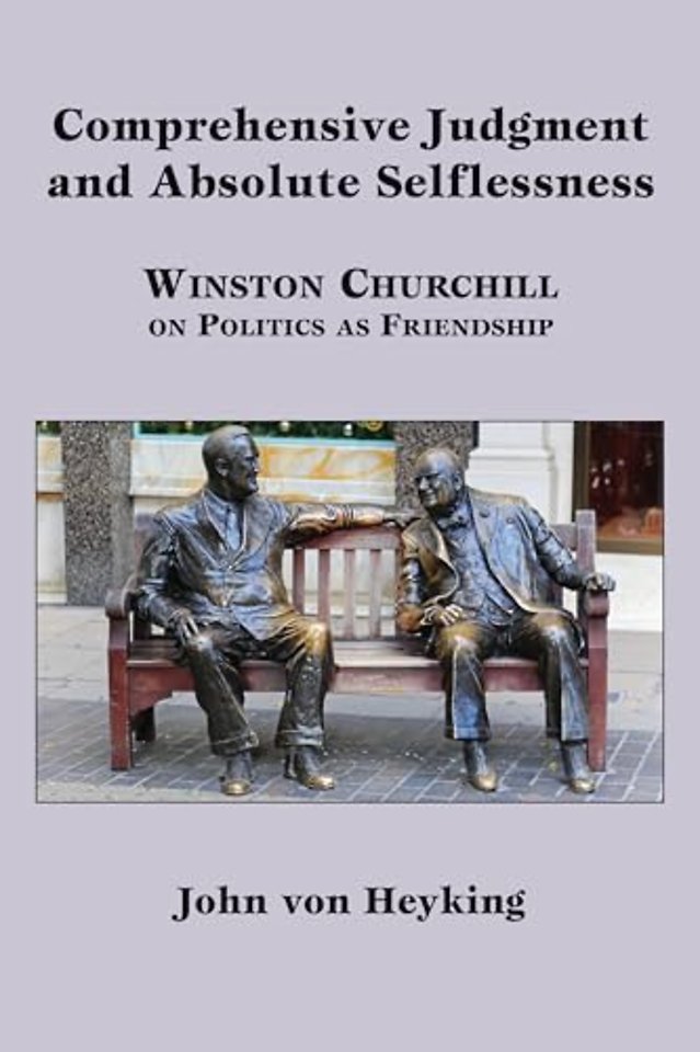 Comprehensive Judgment and Absolute Selflessness – Winston Churchill on Politics as Friendship