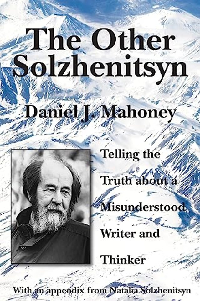 The Other Solzhenitsyn – Telling the Truth about a Misunderstood Writer and Thinker
