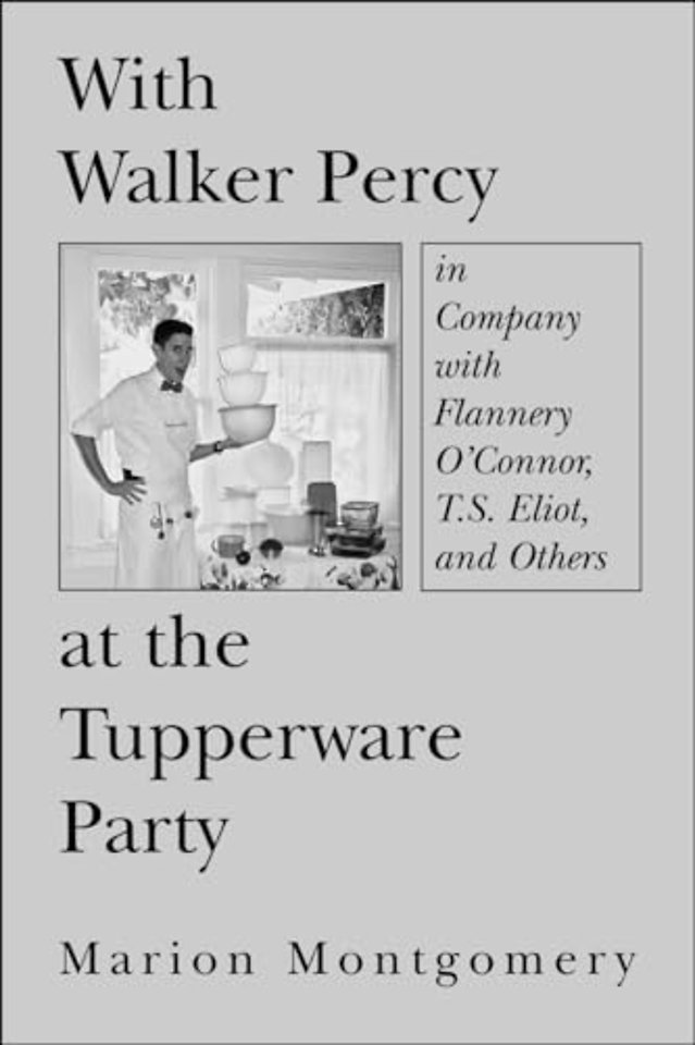 With Walker Percy at the Tupperware Party – in Company with Flannery O`Connor, T.S. Eliot, and Others