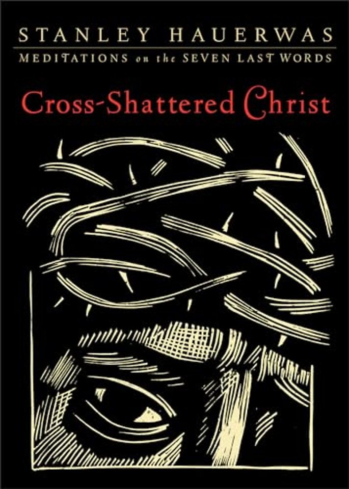 Cross–Shattered Christ – Meditations on the Seven Last Words