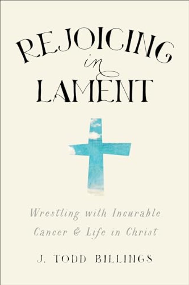 Rejoicing in Lament – Wrestling with Incurable Cancer and Life in Christ