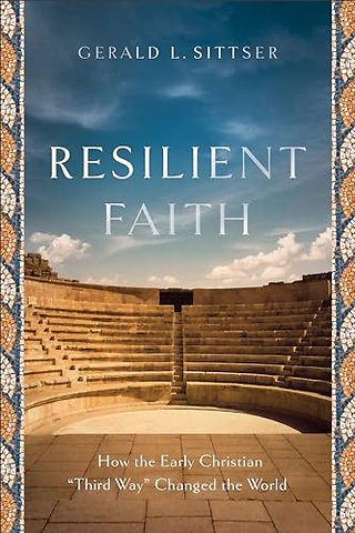 Resilient Faith – How the Early Christian "Third Way" Changed the World