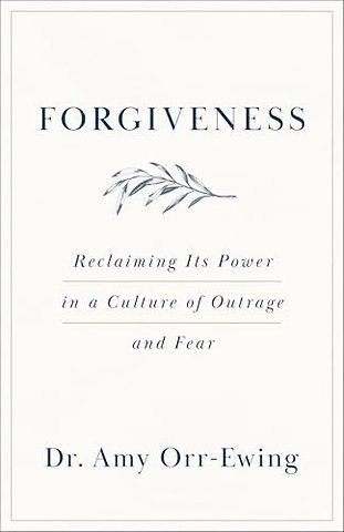 Forgiveness – Reclaiming Its Power in a Culture of Outrage and Fear