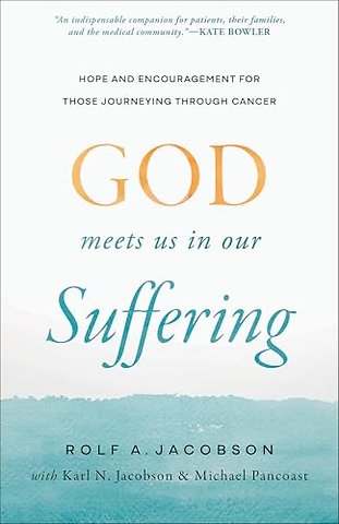 God Meets Us in Our Suffering – Hope and Encouragement for Those Journeying Through Cancer