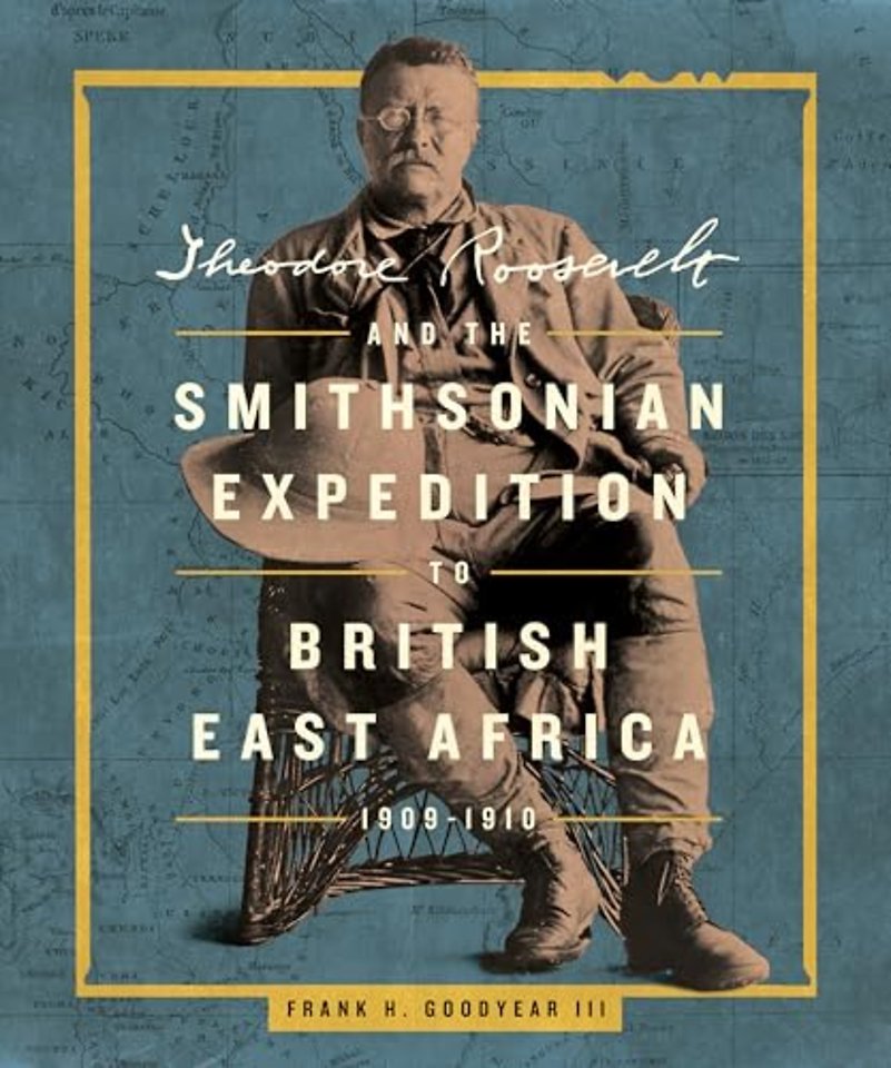 Theodore Roosevelt and the Smithsonian Expedition to British East Africa, 1909-1910