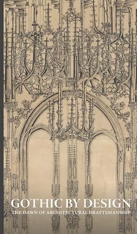 Gothic by Design – The Dawn of Architectural Draftsmanship