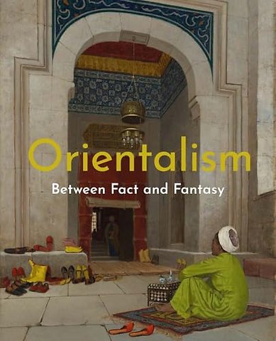 Orientalism – Between Fact and Fantasy