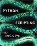 Python Scripting for Arcgis Pro Python Scripting for Arcgis Pro