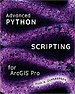 Advanced Python Scripting for Arcgis Pro Advanced Python Scripting for Arcgis Pro
