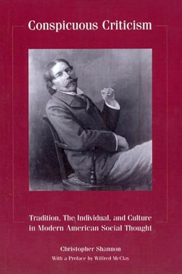 Conspicuous Criticism – Tradition, the Individual, and Culture In Modern American Social Thought, Revised Edition