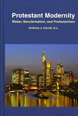 Protestant Modernity – Weber, Secularization, and Protestantism