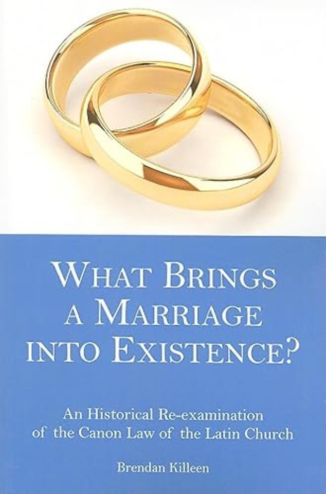 What Brings a Marriage into Existence? – An Historical Re–examination of the Canon Law of the Latin Church